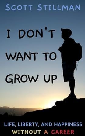 Don't Want To Grow Up: Life, Liberty, and Happiness. Without a Career. (Nature Book Series)