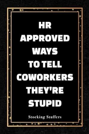 Stocking Stuffers: HR Approved Ways to Tell Coworkers They're Stupid: Funny Christmas Gift for Women and Men from Work