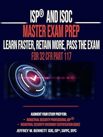 ISP® and ISOC Master Exam Prep - Learn Faster, Retain More, Pass the Exam: For 32 CFR Part 117 (Security Clearances and Cleared Defense Contractors)