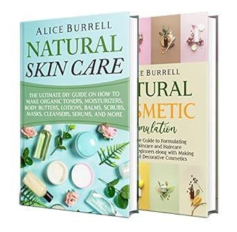 Natural Skin Care and Cosmetic Formulation: How You Can Make Toners, Moisturizers, Body Butters, Lotions, Balms, Scrubs, Masks, Cleansers, Serums, Haircare Products, Cosmetics, and Perfumes